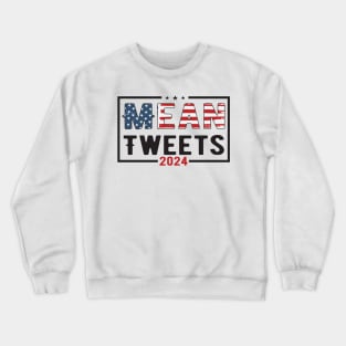 Mean Tweets 2024 2024 Election Vote Trump Political Presidential Campaign Crewneck Sweatshirt